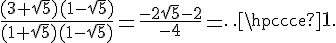 4$\frac{(3+\sqrt5)(1-\sqrt5)}{(1+\sqrt5)(1-\sqrt5)}=\frac{-2\sqrt5-2}{-4}=\cdots